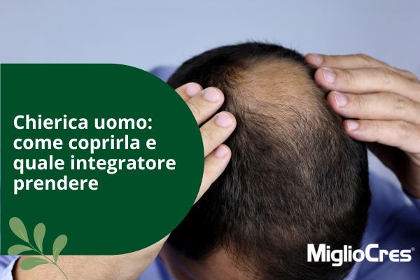 Chierica uomo: come coprirla e quale integratore prendere 