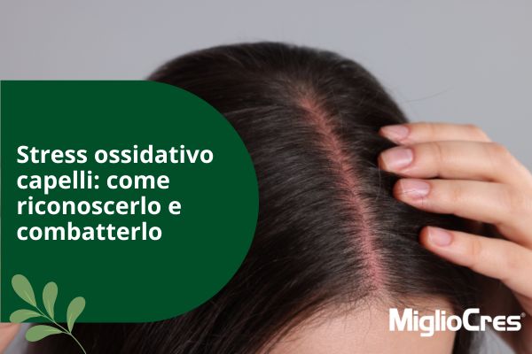 Stress ossidativo capelli: come riconoscerlo e combatterlo